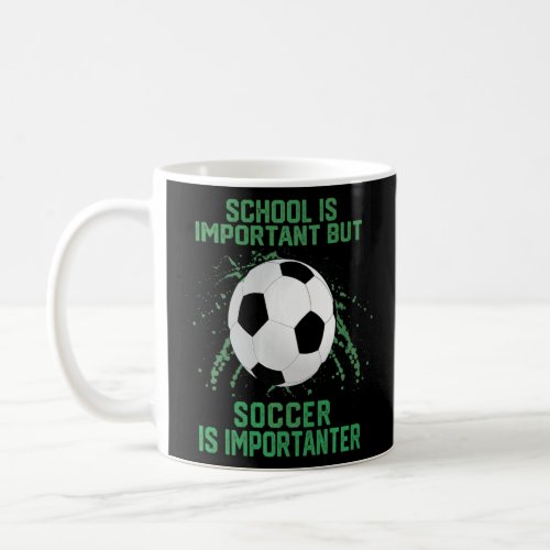 School Is Important but Soccer Is Importanter  soc Coffee Mug