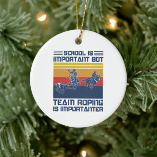 School Is Important But Team Roping Is Importanter Ceramic Ornament