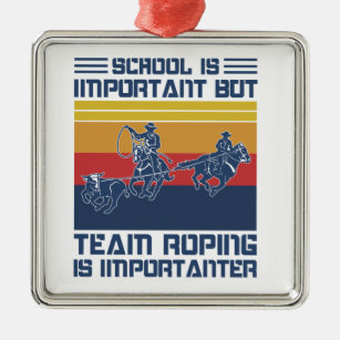 School Is Important But Team Roping Is Importanter Metal Ornament
