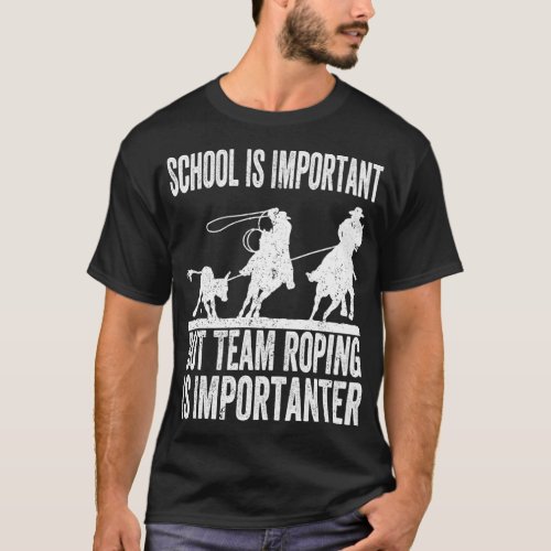 School is Important But Team Roping is Importanter T_Shirt
