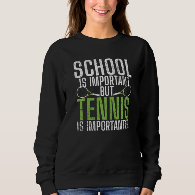 School is important but Tennis is importanter  Ten Sweatshirt (Front)