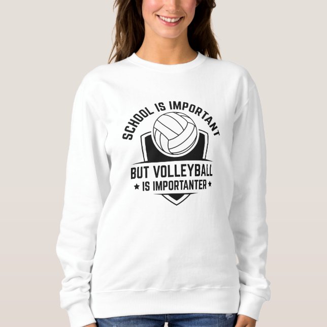 School Is Important But Volleyball Is Importanter Sweatshirt (Front)