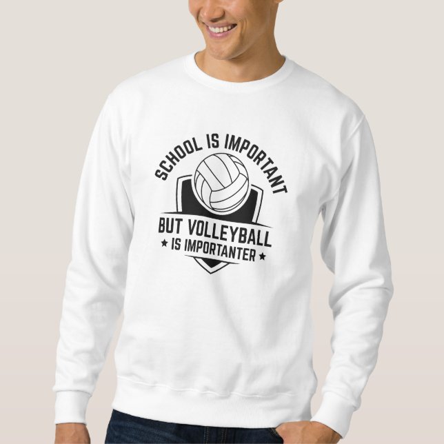 School Is Important But Volleyball Is Importanter Sweatshirt (Front)