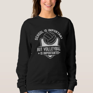 School Is Important But Volleyball Is Importanter Sweatshirt