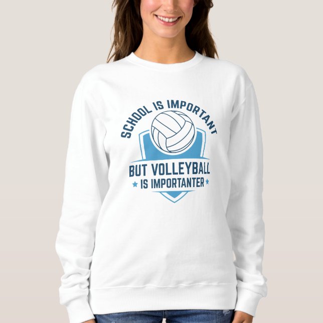 School Is Important But Volleyball Is Importanter Sweatshirt (Front)