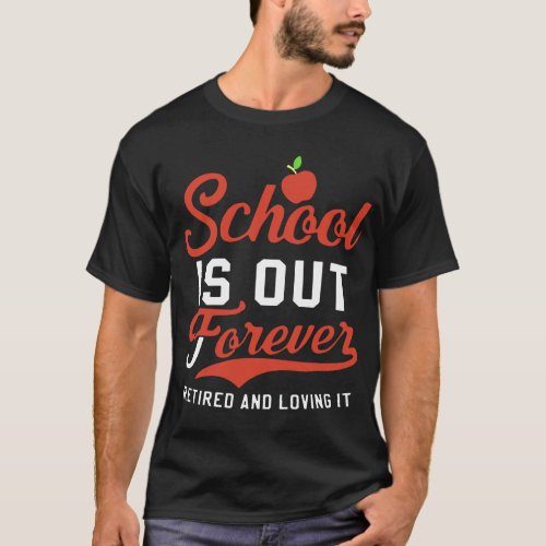 school is out forever retired and loving teacher T_Shirt