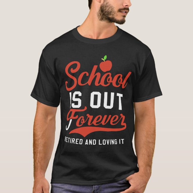 school is out forever retired and loving teacher T-Shirt (Front)