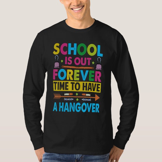 School Is Out Forever Time To Have A Hangover   Te T-Shirt (Front)