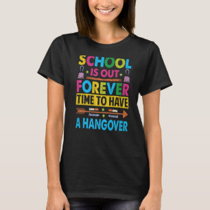 School Is Out Forever Time To Have A Hangover Tea T-Shirt