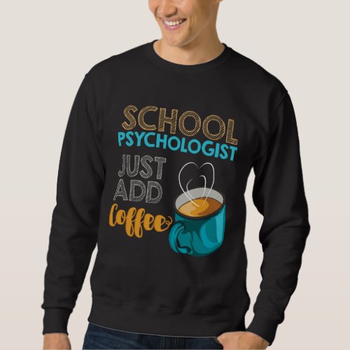 School Psych Gift School Psychologist Just Add Cof Sweatshirt