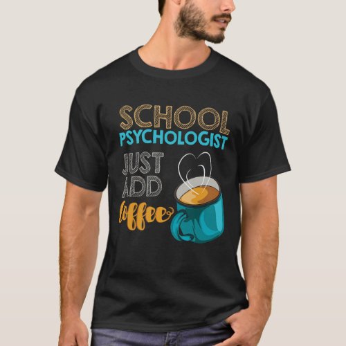 School Psych Gift School Psychologist Just Add Cof T_Shirt