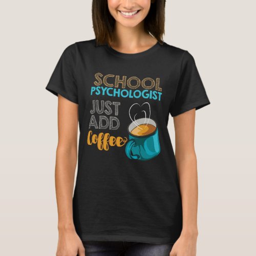 School Psych Gift School Psychologist Just Add Cof T_Shirt
