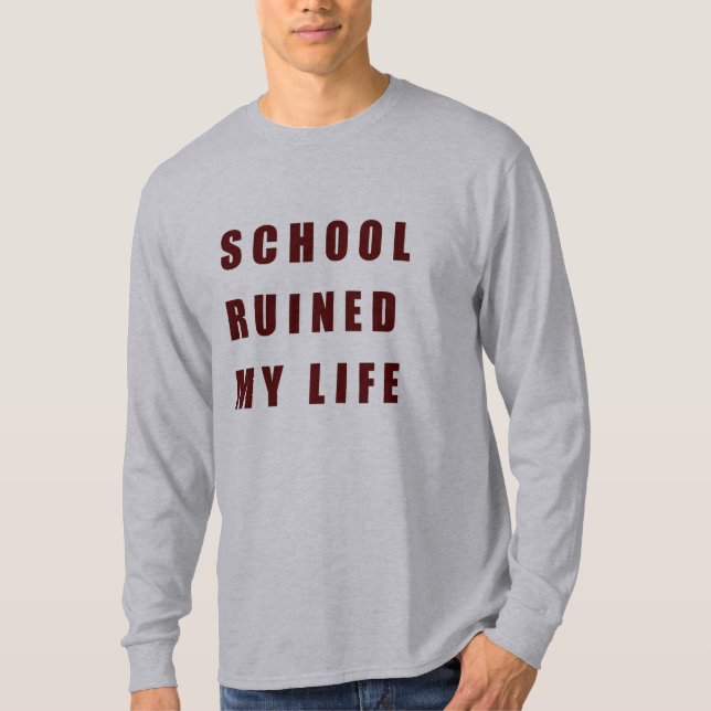 School Ruined My Life T-Shirt (Front)