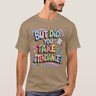 School Secretary Quote But Did Youake Attendance b T-Shirt