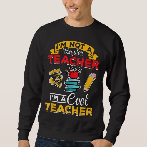 School Teacher Im not a regular teacher Im a cool  Sweatshirt