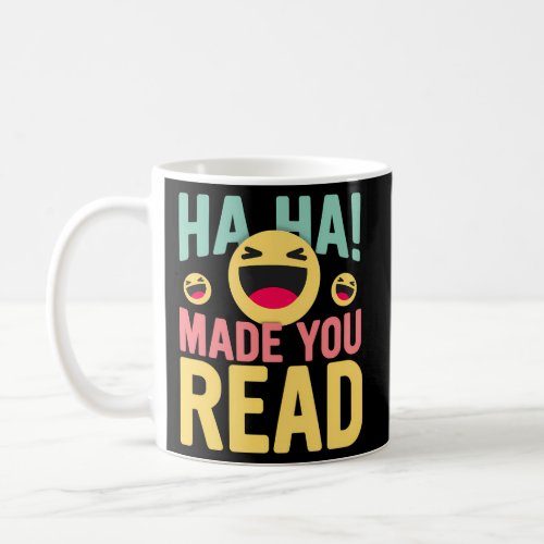 School Teacher Sarcasm Haha Made You Read Coffee Mug