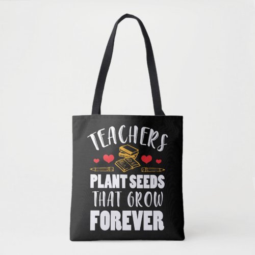 School Teachers Plant Seeds That Grow Forever Tote Bag