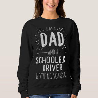 Schoolbus Driver Dad Nothing Scares Me Amazing Fat Sweatshirt