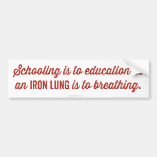 Schooling Is To Education Bumper Sticker