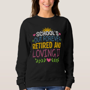 Schools Out Forever Retired & Loving It Summer T Sweatshirt