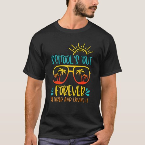 Schools Out Forever Retired  Loving It  Summer Te T_Shirt