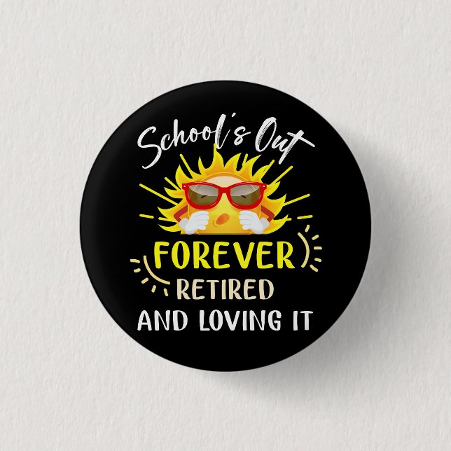 Schools Out Forever Retired Loving It Summer Teach Button (Front)