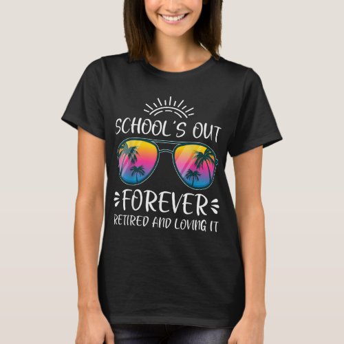 Schools Out Forever Retired Loving It Summer Teach T_Shirt
