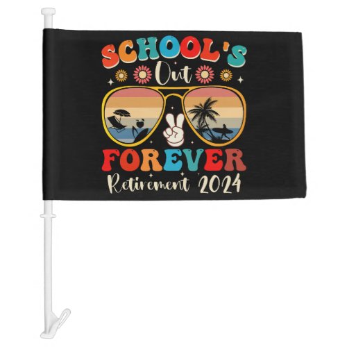 Schools Out Forever Retired Teacher Last Day 2024 Car Flag