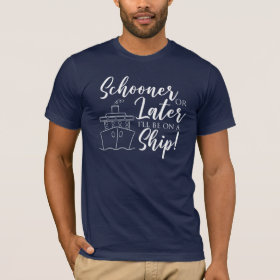 Schooner or Later I'll be on a Ship Nautical T-Shirt