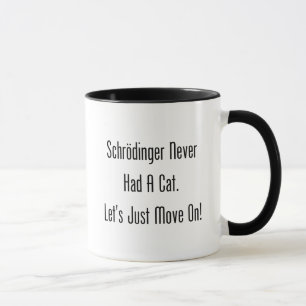 Schrodinger Never Had A Cat. Let's Just Move On! Mug