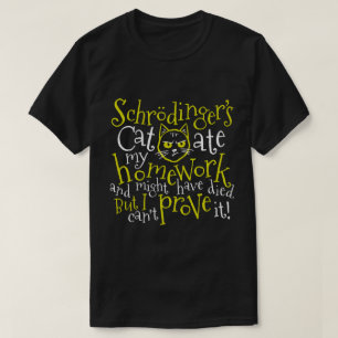 Schrödinger's Cat Ate My Homework T-Shirt