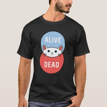 Schrodinger's Cat: Dead Or Alive! T-shirt by Luis2u4u at Zazzle