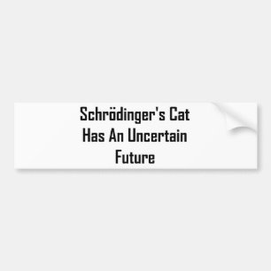 Schrodinger's Cat Has An Uncertain Future Bumper Sticker