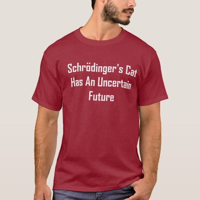 Schrodinger's Cat Has An Uncertain Future T-Shirt (Front)
