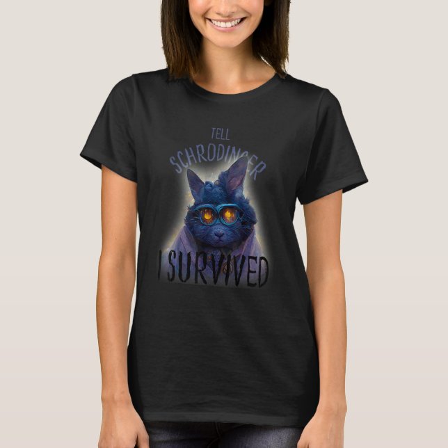 Schrodinger's Cat Tell Schrodinger I Survived T-Shirt (Front)