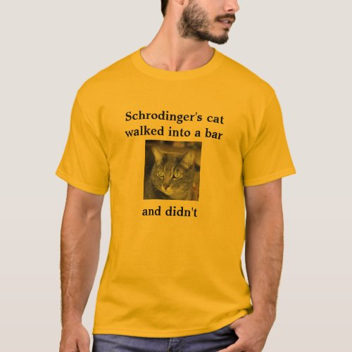 Schrodingers cat  walked into a bar     and didn T_Shirt