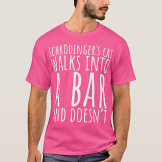 Schrodingers Cat Walks Into A Bar T T-Shirt
