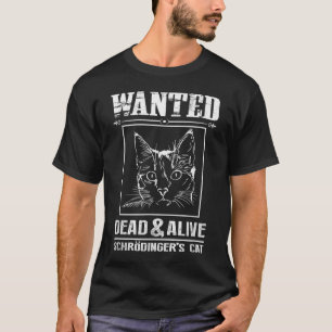 Schrodinger's Cat Wanted Dead & Alive Funny Scienc T-Shirt