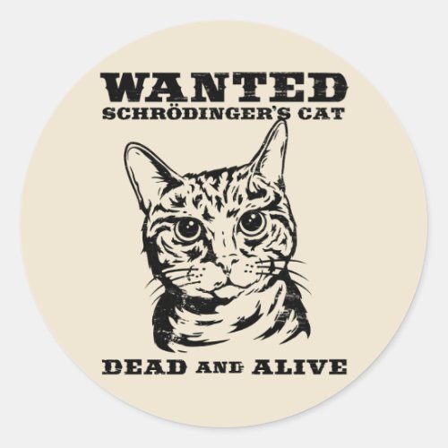 Schrodingers cat wanted dead or alive classic round sticker