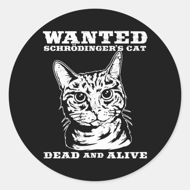 Schrodinger's cat wanted dead or alive classic round sticker (Front)