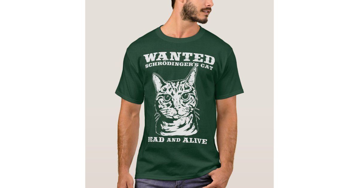 Schrodinger's cat wanted dead or alive T-Shirt | Zazzle