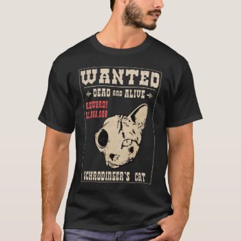 Schrodinger's Cat Wanted Ii T-shirt by kbilltv at Zazzle