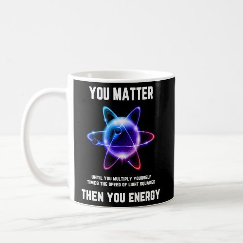 Science Atom Science You Matter Energy Coffee Mug