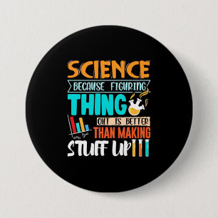 Science Because Figuring Thing Out Is Better Button