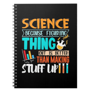 Science Because Figuring Thing Out Is Better Notebook