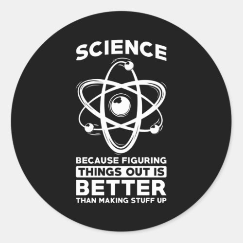 Science Because Figuring Things Out Is Better Classic Round Sticker