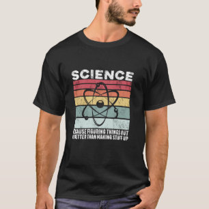 Science Because Figuring Things Out Is Better Gift T-Shirt