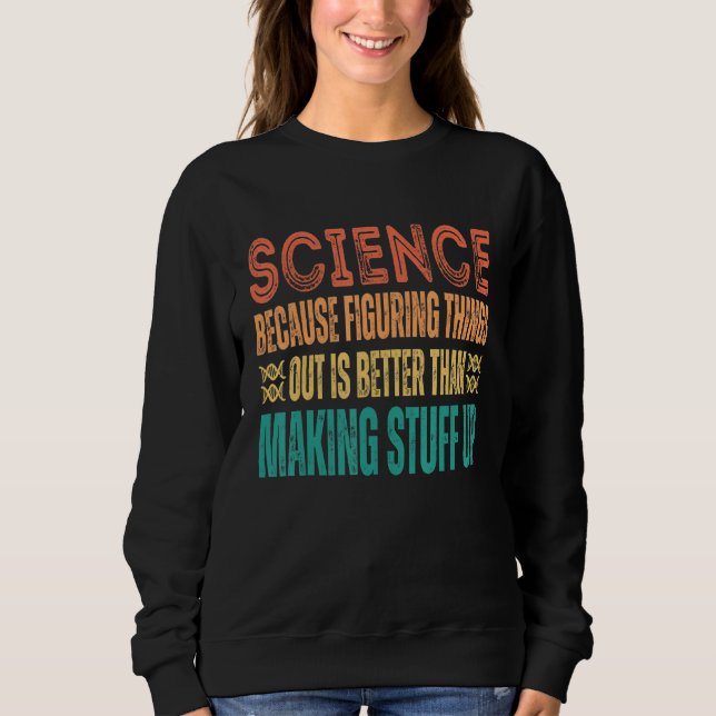 Science because figuring things out is better   Sc Sweatshirt (Front)