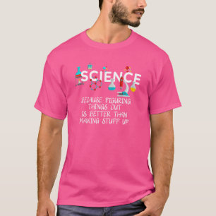 Science Because Figuring Things Out is Better Sci T-Shirt