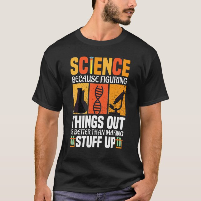 Science Because Figuring Things Out Is Better Scie T-Shirt (Front)